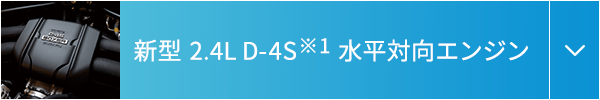 新型 2.4L D-4S※1 水平対向エンジン