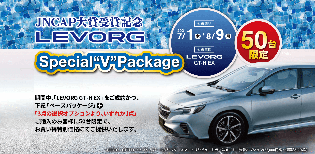 JNCAP大賞受賞記念LEVORG Special V Package 2021 7/1（木）→8/9（月）大賞車種LEVORG GT-H EX 50台限定 期間中、「LEVORG GT-H EX」をご成約かつ、下記「ベースパッケージ」＋「3点の選択オプションより、いずれか1点」ご購入の50台限定で、お買い得特別価格にてご提供いたします。PHOTO：GT-H EX アイスシルバーメタリック　スマートリヤビューミラーはメーカー装着オプション(55,000円高・消費税10%込)