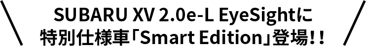 SUBARU XV 2.0e-L EyeSightに特別仕様車「Smart Edition」登場！！