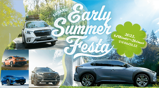 SUBARU Early Summer Festa 2022.6/18(sat)-26(sun) 定休日 6/21,22