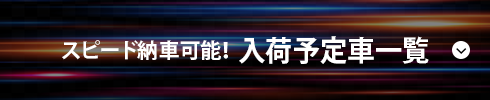 スピード納車可能！  入荷予定車一覧