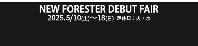 NEW FORESTER DEBUT FAIR 5/10（土）- 18（日）定休日：火・水