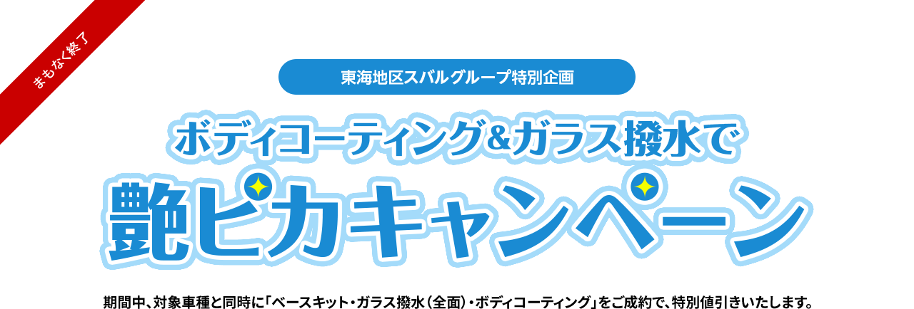 まもなく終了！東海地区スバルグループ特別企画 ボディコーティング＆ガラス撥水で艶ピカキャンペーン 期間中、対象車種と同時に「ベースキット・ガラス撥水（全面）・ボディコーティング」をご成約で、特別値引きいたします。