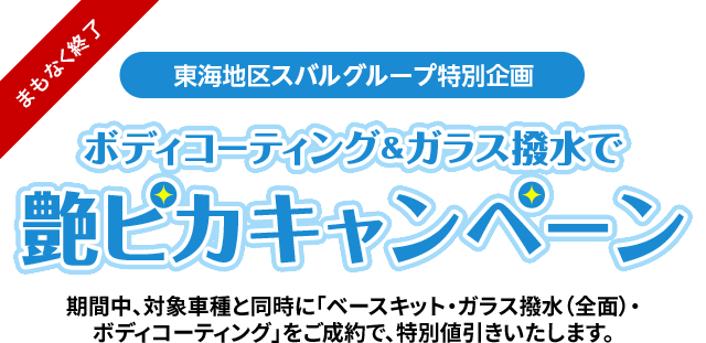 まもなく終了！東海地区スバルグループ特別企画 ボディコーティング＆ガラス撥水で艶ピカキャンペーン 期間中、対象車種と同時に「ベースキット・ガラス撥水（全面）・ボディコーティング」をご成約で、特別値引きいたします。