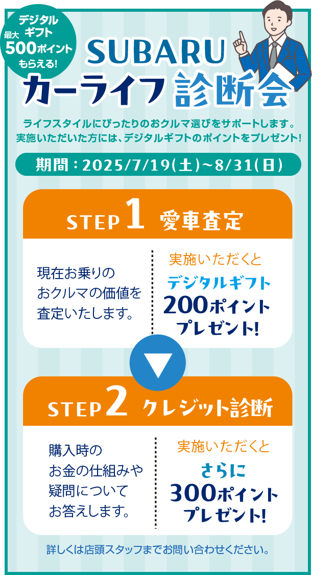 SUBARU カーライフ診断会 期間：2025/7/19（土）～8/31（日）STEP1 愛車査定 →STEP2 クレジット診断 詳しくは店舗スタッフまでお問い合わせください。