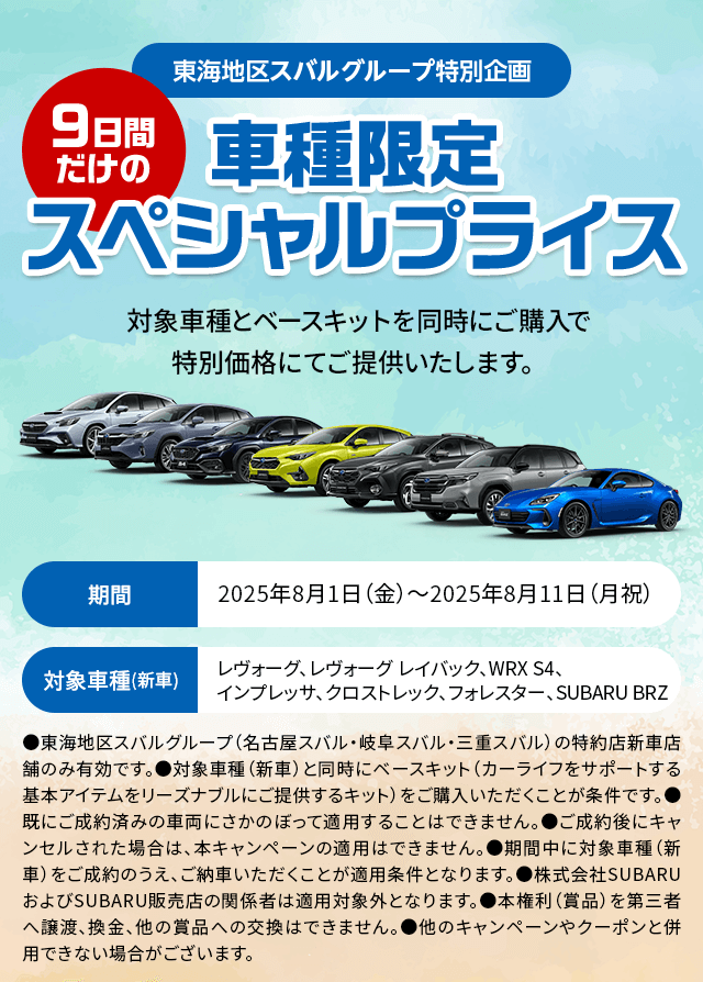 9日間だけの車種限定スペシャルプライス 対象車種とベースキットを同時にご購入で特別価格にてご提供いたします。期間：2025年8月1日（金）～2025年8月11日（月祝）対象車種（新車）：レヴォーグ、レヴォーグ レイバック、WRX S4、インプレッサ、クロストレック、フォレスター、SUBARU BRZ