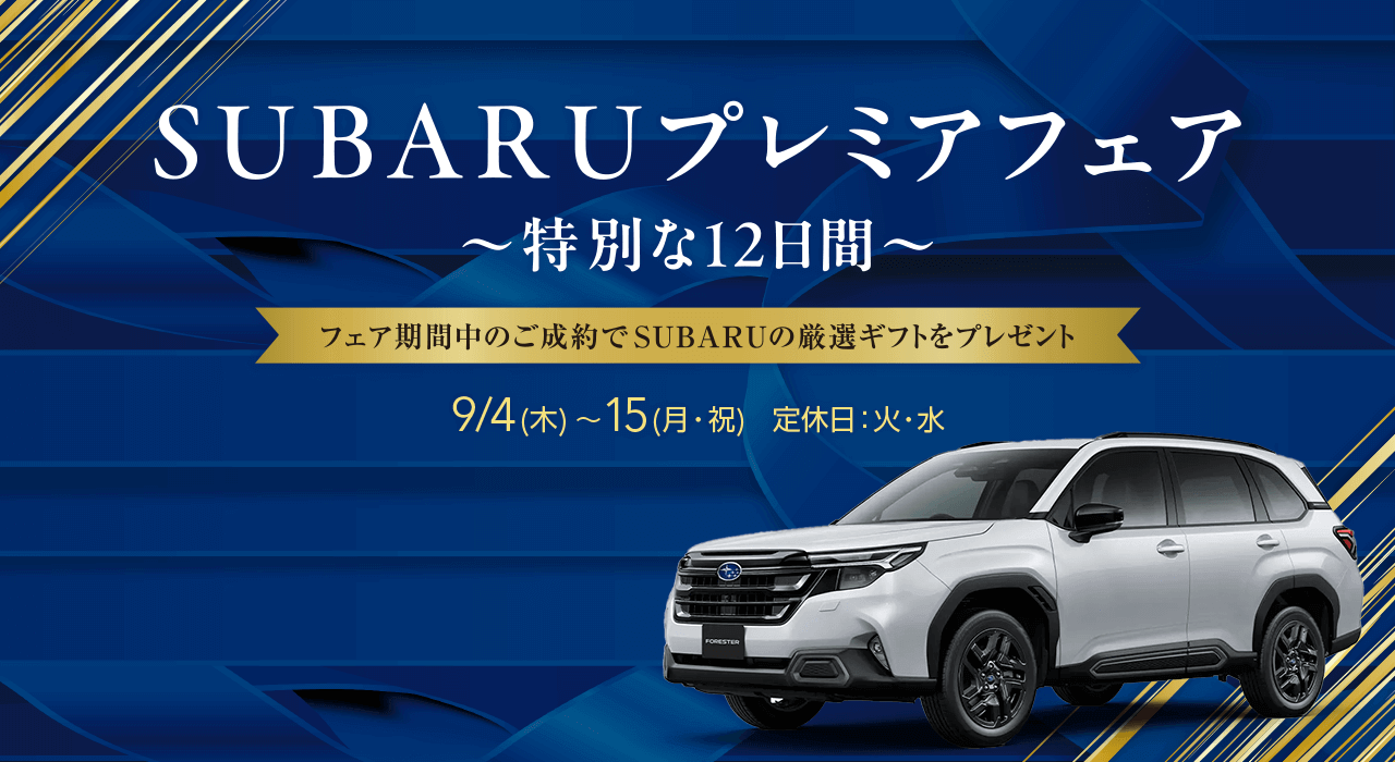 SUBARUプレミアフェア ～特別な12日間～ フェア期間中のご成約でSUBARUの源泉ギフトをプレゼント 9/4（木）-15（月・祝）定休日：火・水