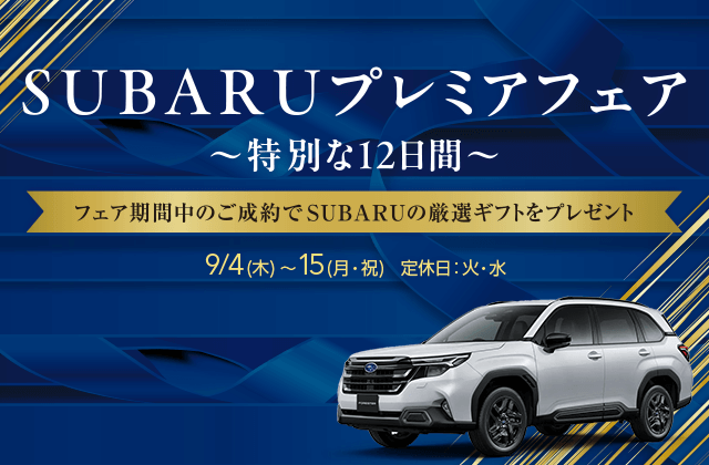 SUBARUプレミアフェア ～特別な12日間～ フェア期間中のご成約でSUBARUの源泉ギフトをプレゼント 9/4（木）-15（月・祝）定休日：火・水