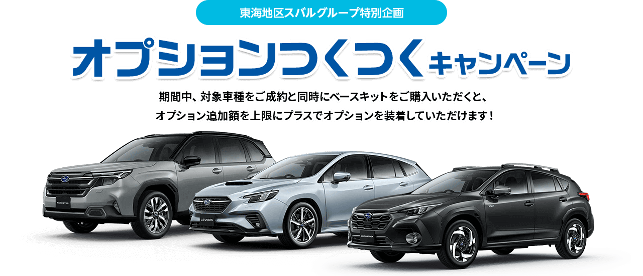 東海地区スバルグループ特別企画 オプションつくつくキャンペーン 期間中、対象車種をご成約と同時にベースキットをご購入いただくと、オプション追加額を上限にプラスでオプションを装着していただけます!