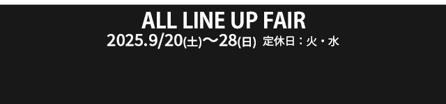ALL LINE UP FAIR 9/20（土）- 28（日）定休日：火・水