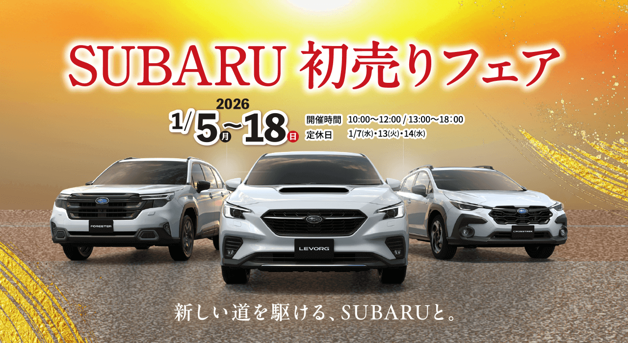 SUBARU 初売りフェア 2026/1/5（月）～18（日）開催時間: 10:00~12:00 / 13:00~18:00 定休日:1/7（水）13（火）14（水）新しい道を駆ける、SUBARUと。